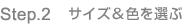 Step.2　サイズ＆色を選ぶ