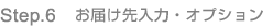 Step.6　お届け先入力・オプション
